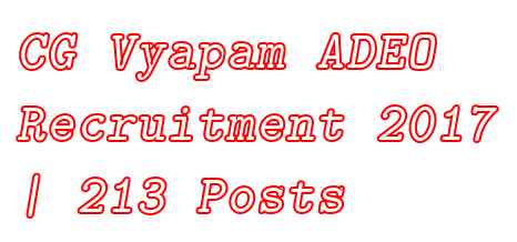CG Vyapam ADEO Recruitment 2017 | 213 Posts