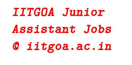 IITGOA Junior Assistant Recruitments @ iitgoa.ac.in
