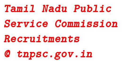 Tamil Nadu Public Service Commission Recruitments @ tnpsc.gov.in