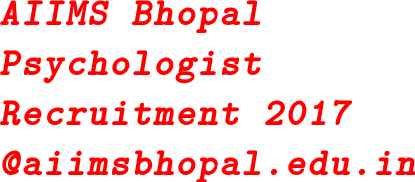 AIIMS Bhopal Psychologist Recruitment 2017–2018 @ www.aiimsbhopal.edu.in