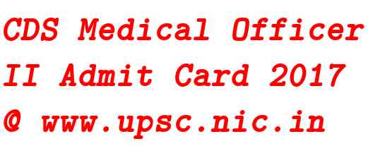 CDS Medical Officer II Admit Card 2017 @ www.upsc.nic.in