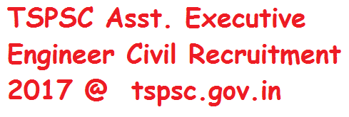 TSPSC Asst. Executive Engineer Civil Recruitment 2017 @  tspsc.gov.in 