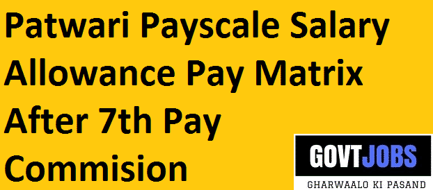Patwari Payscale Salary Allowance Pay Matrix After 7th Pay Commision